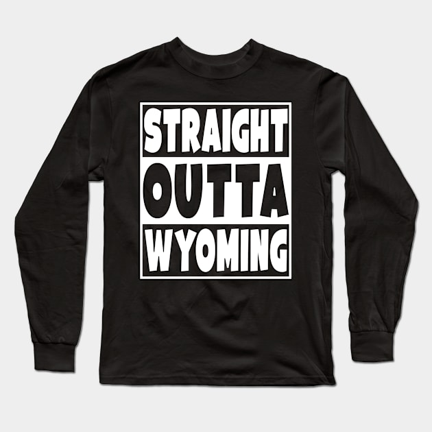 Straight Outta Wyoming Long Sleeve T-Shirt by Eyes4